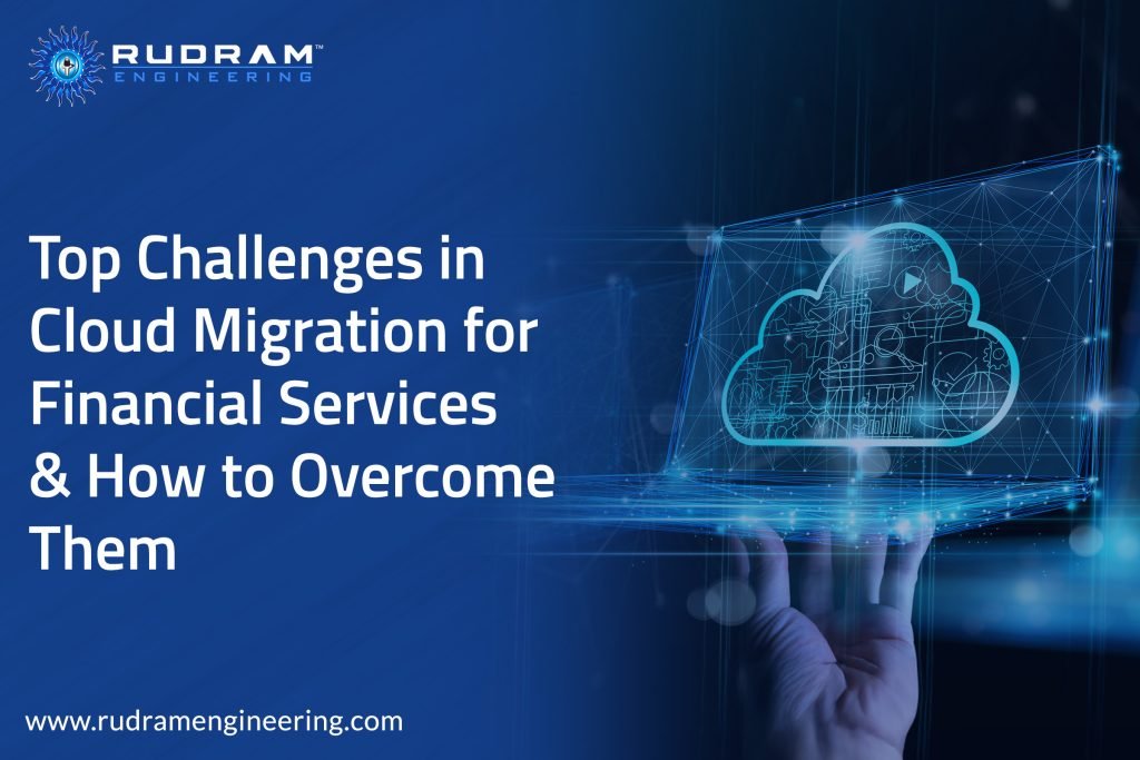 Top Challenges in Cloud Migration for Financial Services & How to Overcome Them