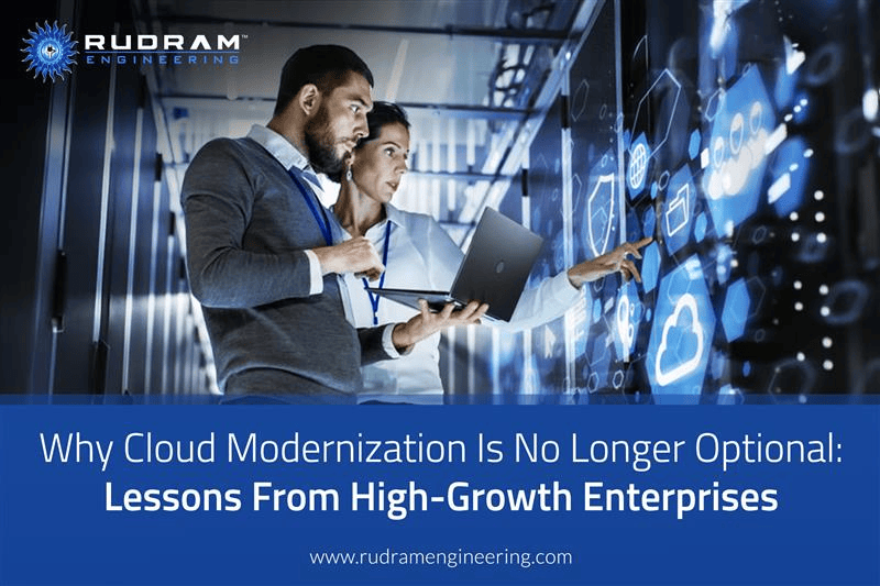 Why Cloud Modernization Is No Longer Optional: Lessons From High-Growth Enterprises