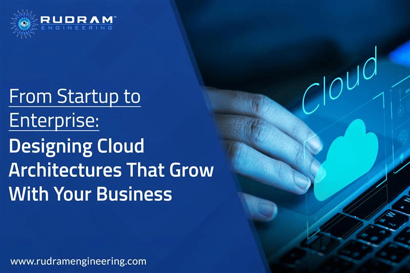From Startup to Enterprise: Designing Cloud Architectures That Grow With Your Business