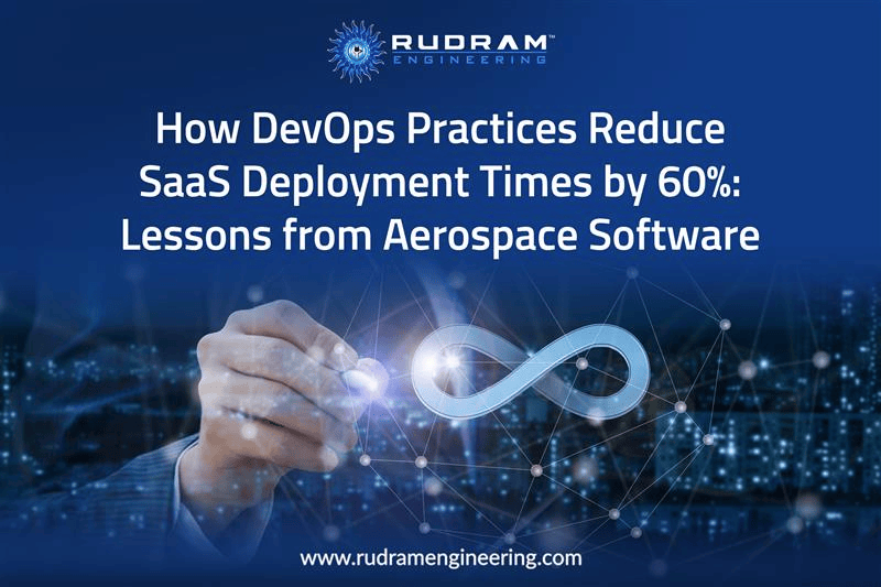 How DevOps Practices Reduce SaaS Deployment Times by 60%: Lessons from Aerospace Software