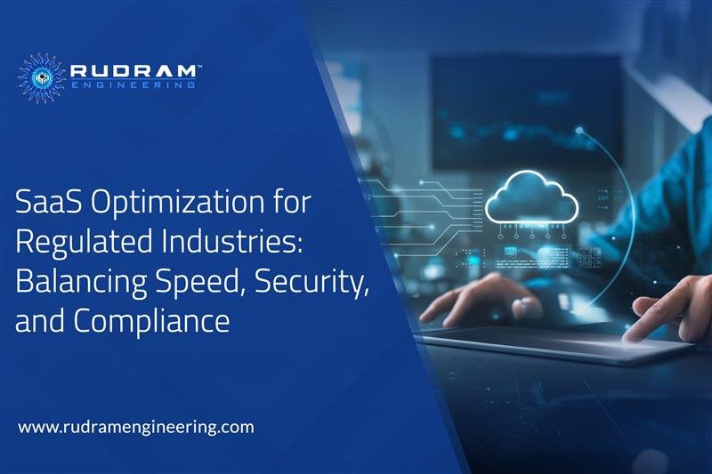 SaaS Optimization for Regulated Industries: Balancing Speed, Security, and Compliance