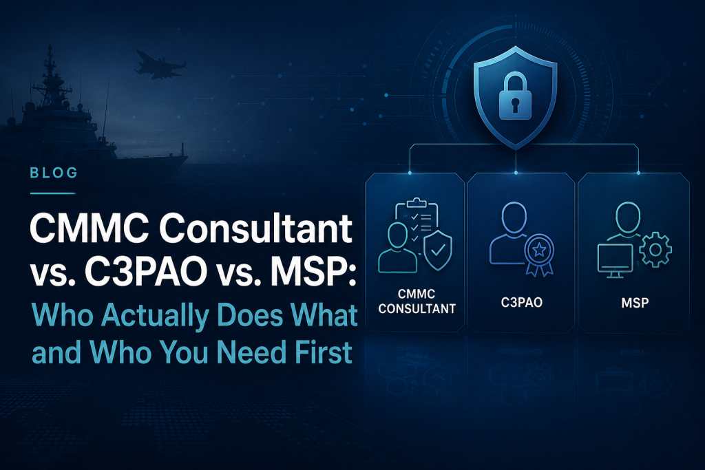 CMMC Consultant vs. C3PAO vs. MSP: Who Actually Does What and Who You Need First